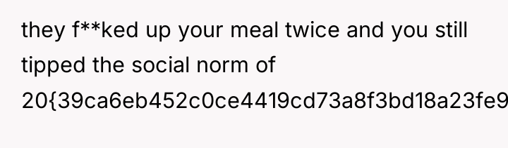 they f**ked up your meal twice and you still tipped...