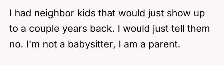 I had neighbor kids that would just show up to...