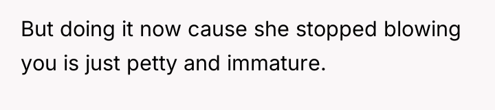 But doing it now cause she stopped blowing you is...