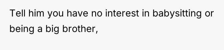 Tell him you have no interest in babysitting or being...