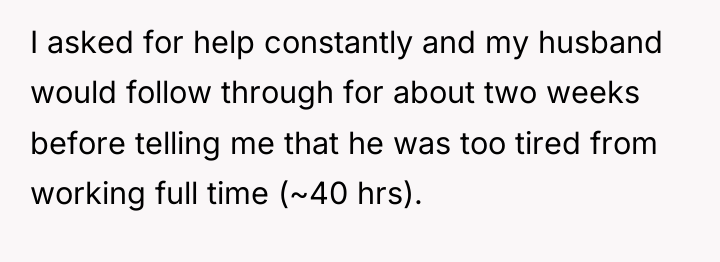 I asked for help constantly and my husband would follow...