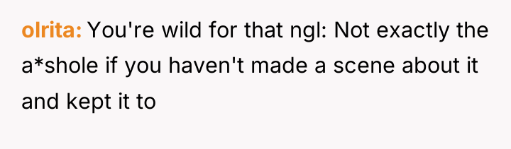 olrita You're wild for that ngl: Not exactly the a*shole...