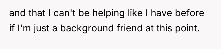 and that I can't be helping like I have before...