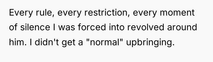Every rule, every restriction, every moment of silence I was...