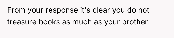 From your response it's clear you do not treasure books...