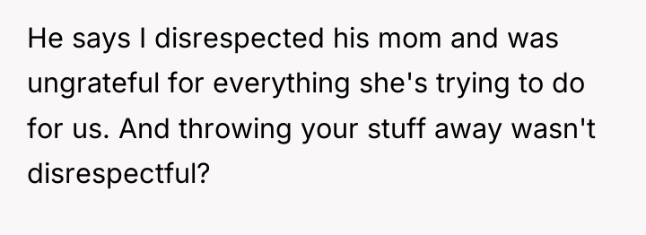 He says I disrespected his mom and was ungrateful for...