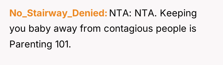 No_Stairway_Denied NTA: NTA. Keeping you baby away from contagious people...