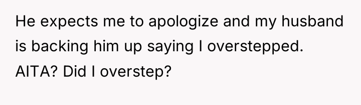 He expects me to apologize and my husband is backing...