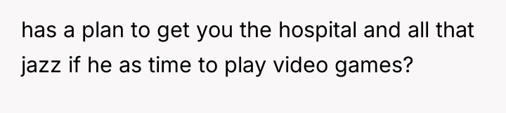has a plan to get you the hospital and all...
