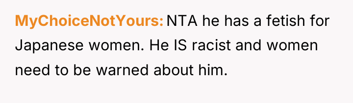 MyChoiceNotYours NTA he has a fetish for Japanese women. He...