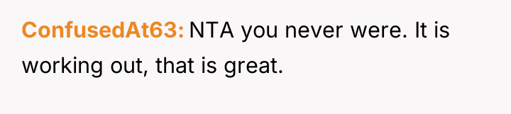 ConfusedAt63 NTA you never were. It is working out, that...