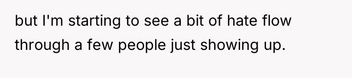but I'm starting to see a bit of hate flow...
