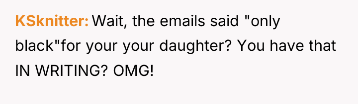 KSknitter Wait, the emails said "only black"for your your daughter?...