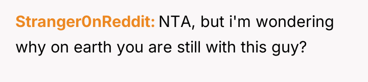 Stranger0nReddit NTA, but i'm wondering why on earth you are...