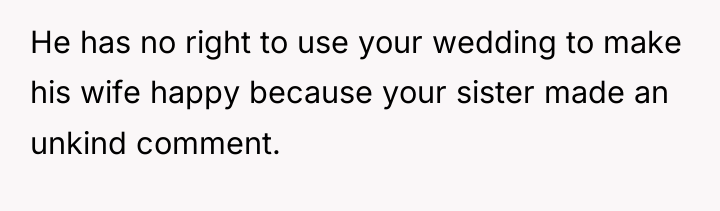 He has no right to use your wedding to make...