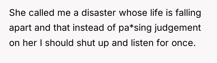 She called me a disaster whose life is falling apart...