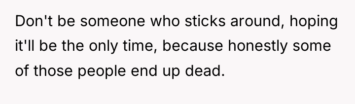Don't be someone who sticks around, hoping it'll be the...