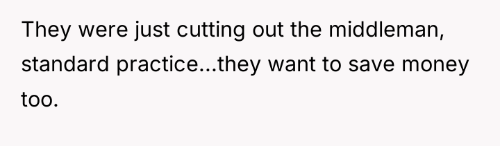 They were just cutting out the middleman, standard practice...they want...