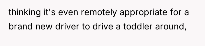 thinking it's even remotely appropriate for a brand new driver...