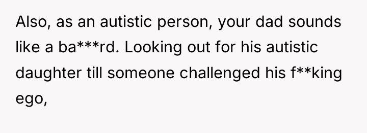 Also, as an autistic person, your dad sounds like a...