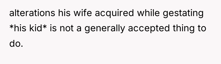 alterations his wife acquired while gestating *his kid* is not...