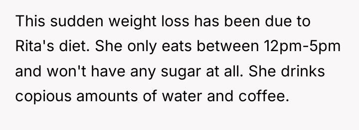 This sudden weight loss has been due to Rita's diet....