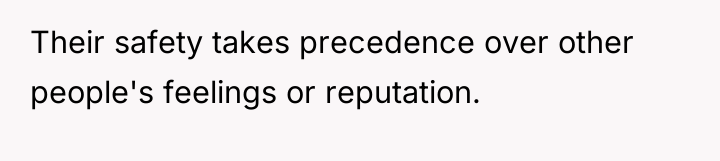 Their safety takes precedence over other people's feelings or reputation.
