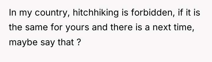 In my country, hitchhiking is forbidden, if it is the...