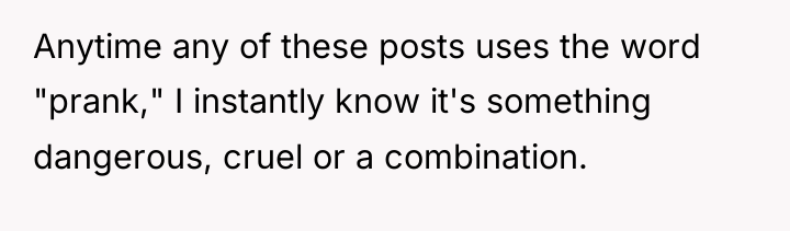 Anytime any of these posts uses the word "prank," I...