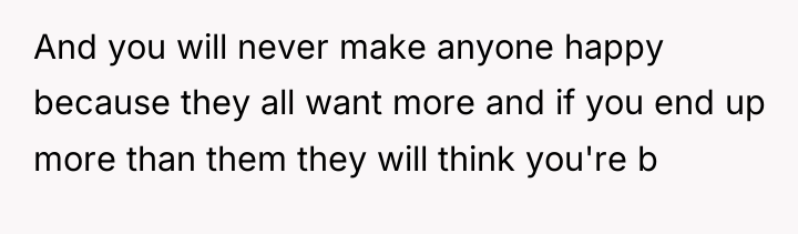 And you will never make anyone happy because they all...