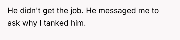 He didn't get the job. He messaged me to ask...