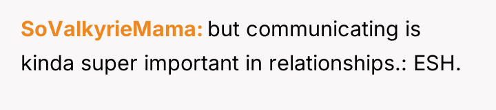 SoValkyrieMama but communicating is kinda super important in relationships.: ESH.