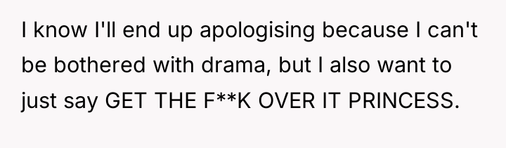 I know I'll end up apologising because I can't be...
