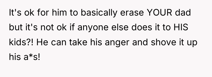 It's ok for him to basically erase YOUR dad but...