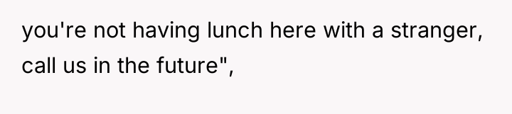 you're not having lunch here with a stranger, call us...