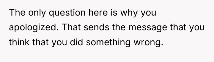 The only question here is why you apologized. That sends...