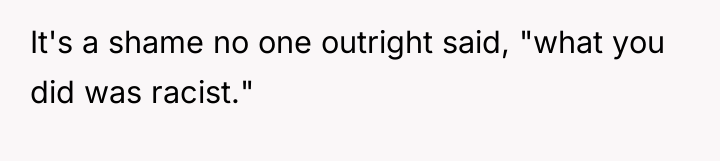 It's a shame no one outright said, "what you did...