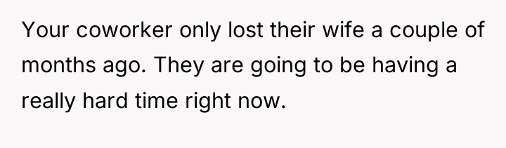 Your coworker only lost their wife a couple of months...