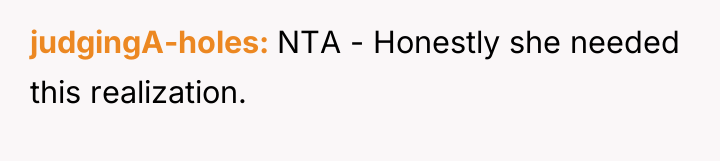 judgingA-holes NTA - Honestly she needed this realization.