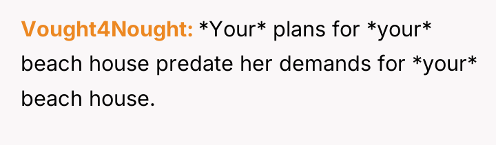Vought4Nought *Your* plans for *your* beach house predate her demands...