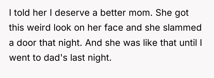 I told her I deserve a better mom. She got...