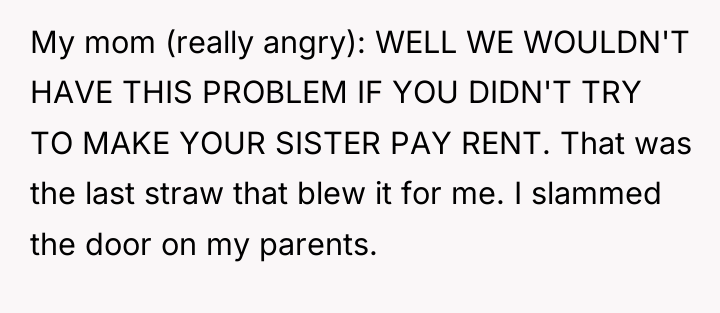 My mom (really angry): WELL WE WOULDN'T HAVE THIS PROBLEM...