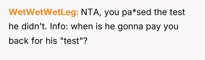 WetWetWetLeg NTA, you pa*sed the test he didn't. Info: when...