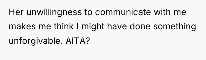 Her unwillingness to communicate with me makes me think I...