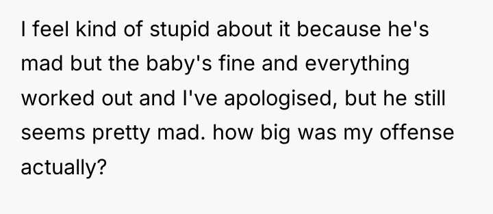 I feel kind of stupid about it because he's mad...