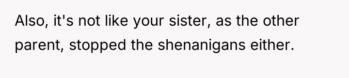 Also, it's not like your sister, as the other parent,...