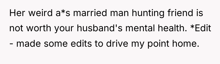 Her weird a*s married man hunting friend is not worth...