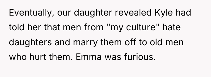 Eventually, our daughter revealed Kyle had told her that men...