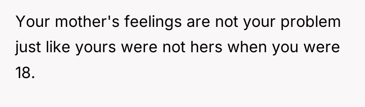 Your mother's feelings are not your problem just like yours...