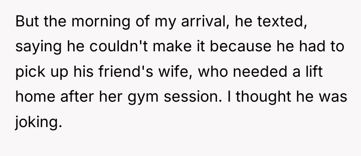 But the morning of my arrival, he texted, saying he...